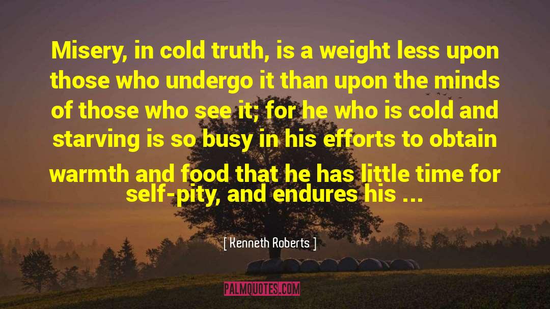 Kenneth Roberts Quotes: Misery, in cold truth, is