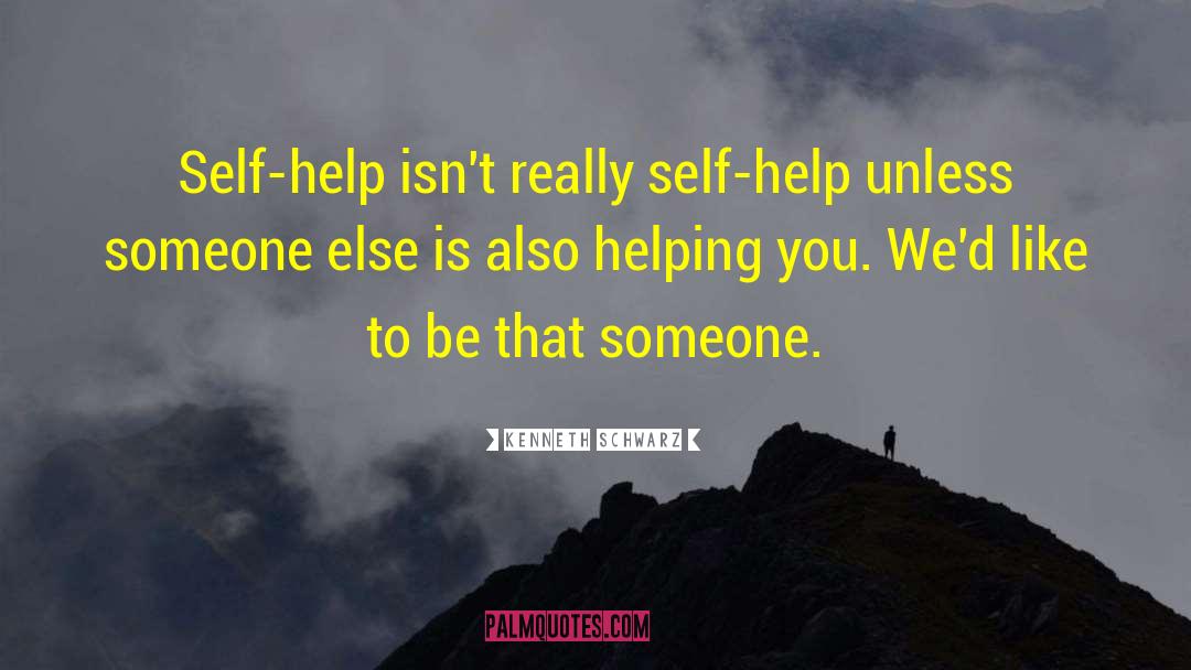 Kenneth Schwarz Quotes: Self-help isn't really self-help unless