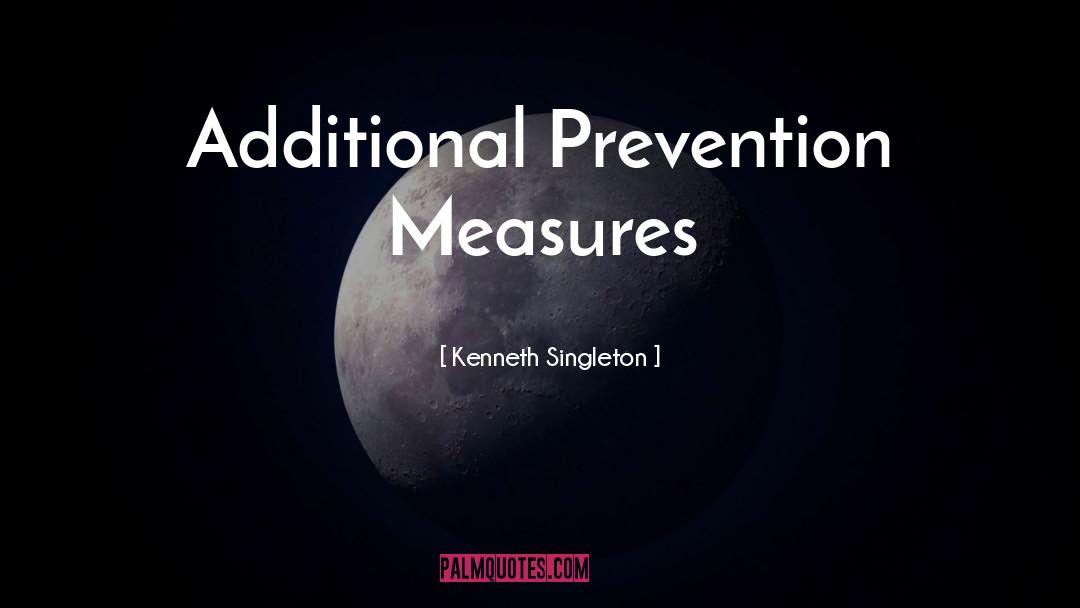 Kenneth Singleton Quotes: Additional Prevention Measures