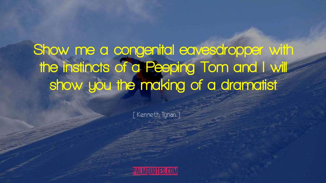 Kenneth Tynan Quotes: Show me a congenital eavesdropper