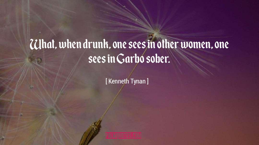 Kenneth Tynan Quotes: What, when drunk, one sees