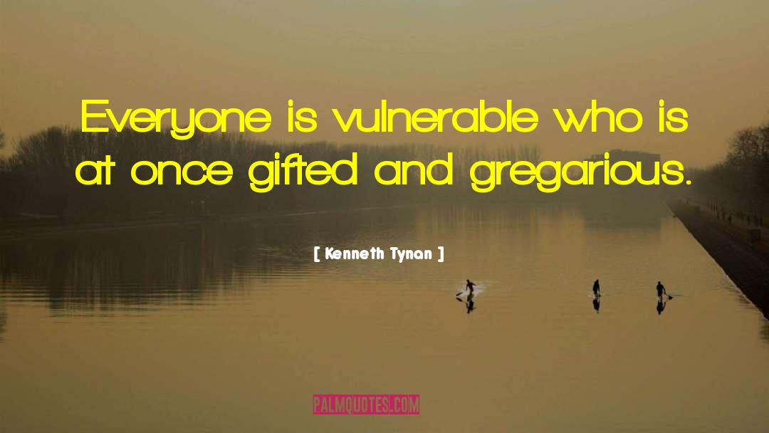 Kenneth Tynan Quotes: Everyone is vulnerable who is