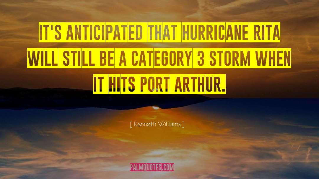 Kenneth Williams Quotes: It's anticipated that Hurricane Rita