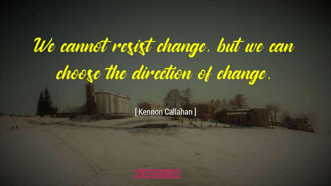Kennon Callahan Quotes: We cannot resist change, but