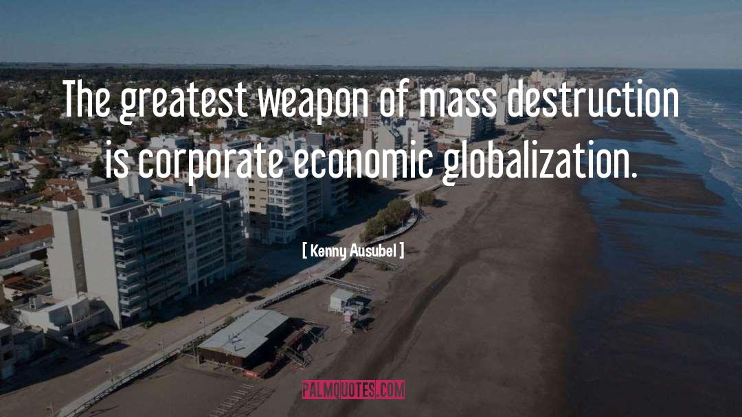 Kenny Ausubel Quotes: The greatest weapon of mass