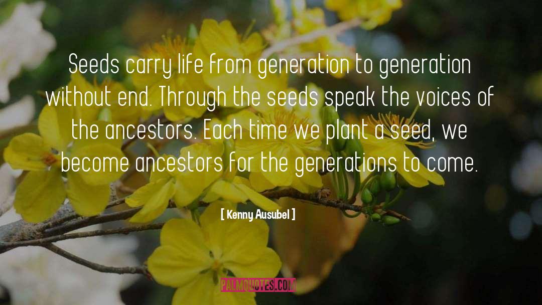Kenny Ausubel Quotes: Seeds carry life from generation