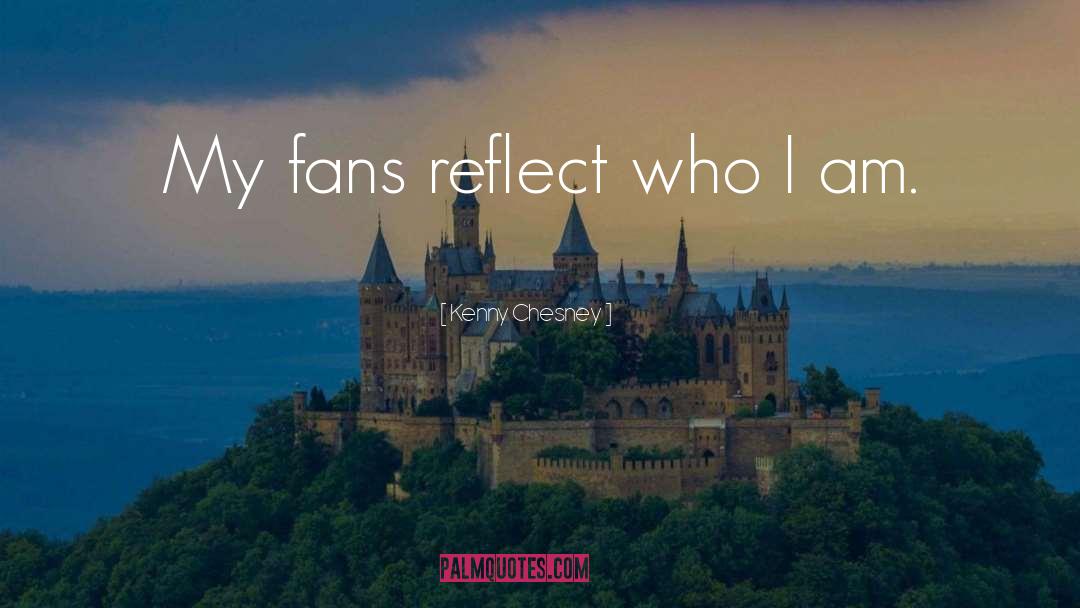 Kenny Chesney Quotes: My fans reflect who I