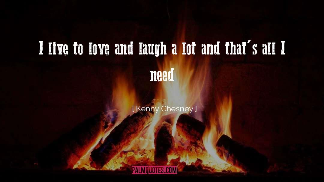Kenny Chesney Quotes: I live to love and
