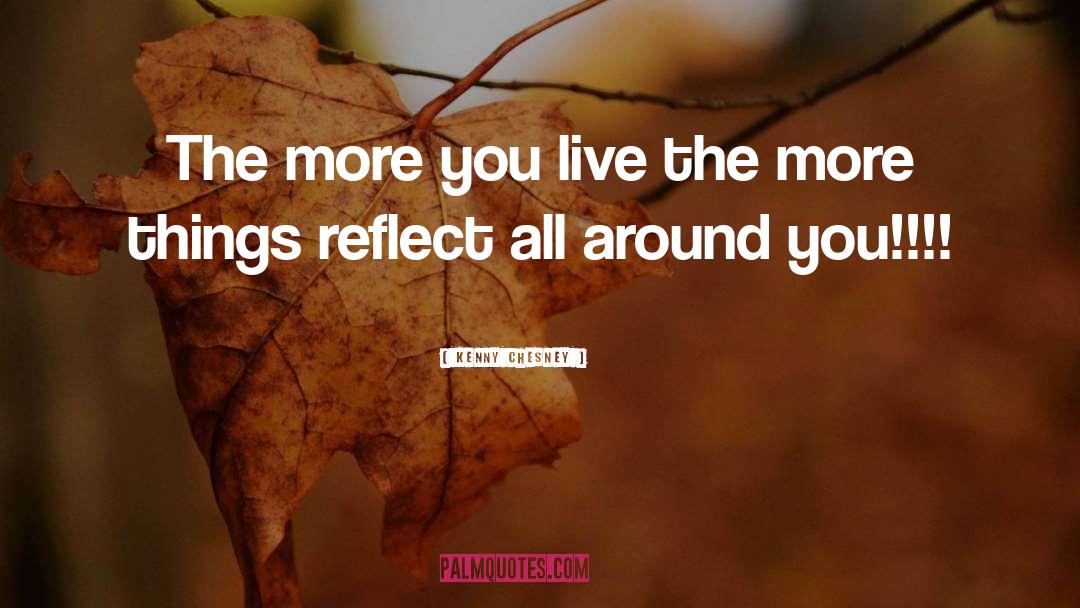 Kenny Chesney Quotes: The more you live the