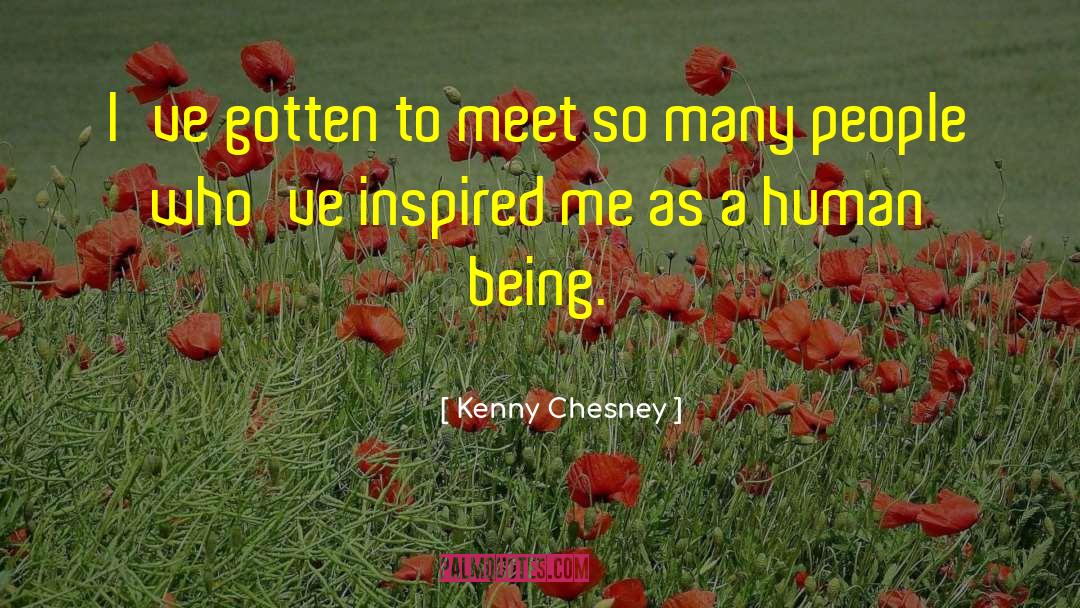 Kenny Chesney Quotes: I've gotten to meet so