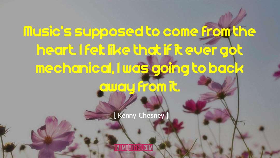 Kenny Chesney Quotes: Music's supposed to come from