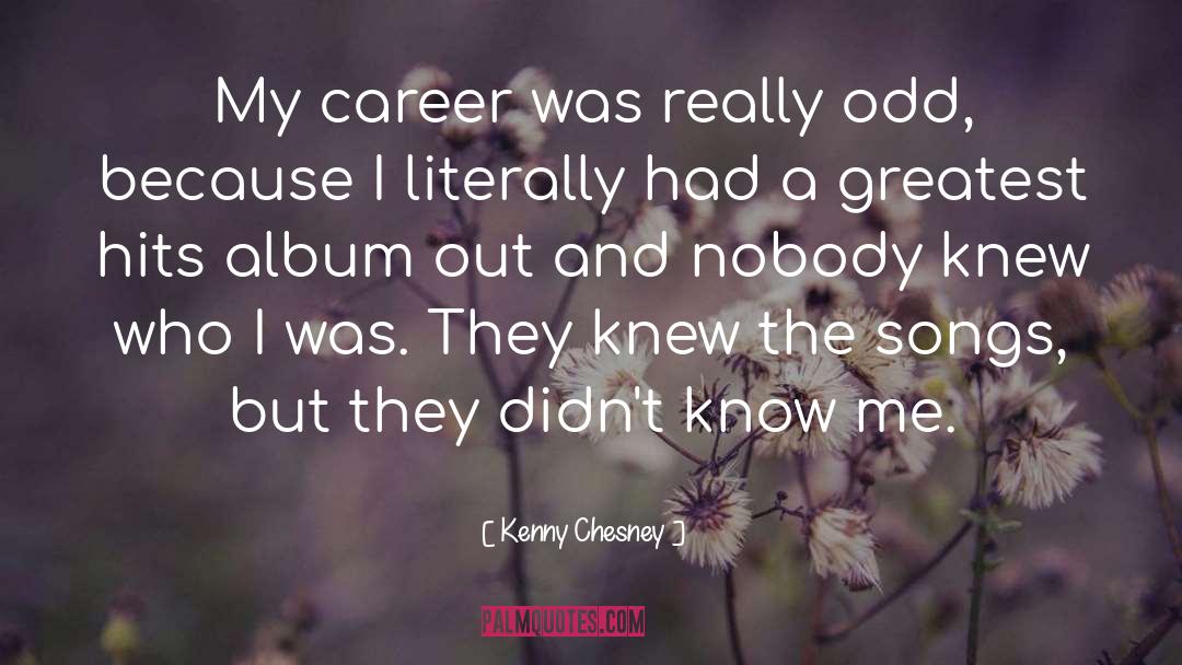 Kenny Chesney Quotes: My career was really odd,