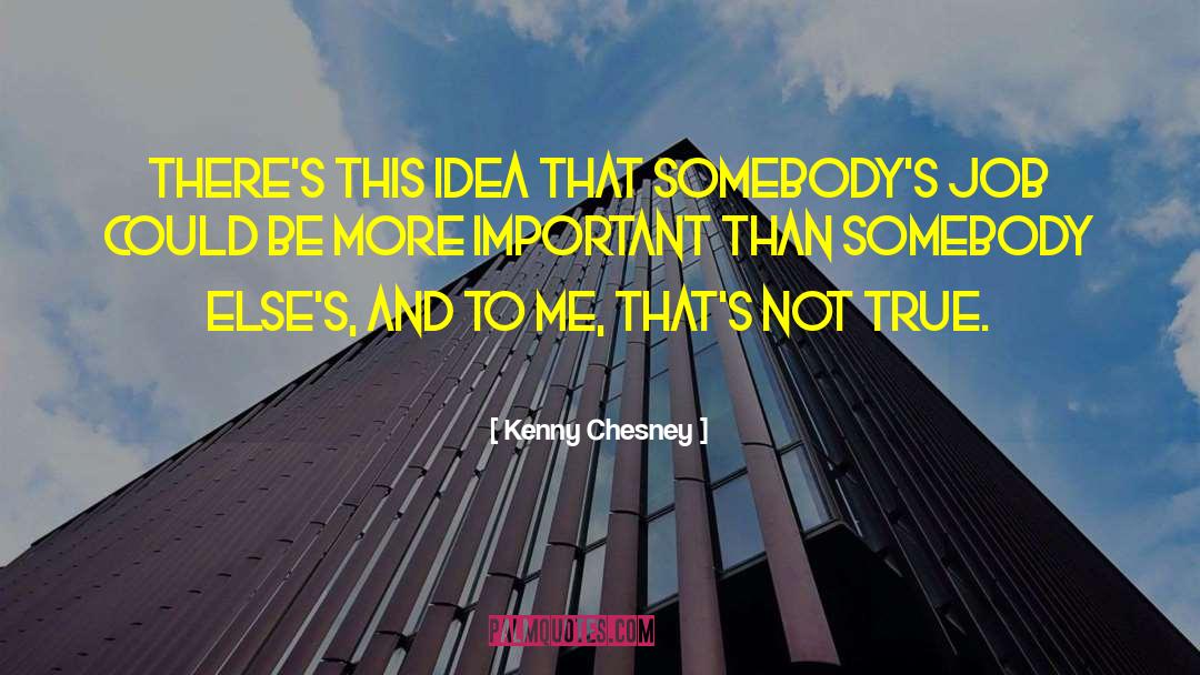 Kenny Chesney Quotes: There's this idea that somebody's