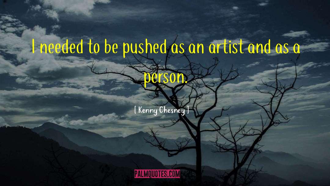 Kenny Chesney Quotes: I needed to be pushed