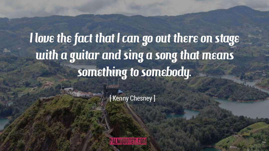 Kenny Chesney Quotes: I love the fact that