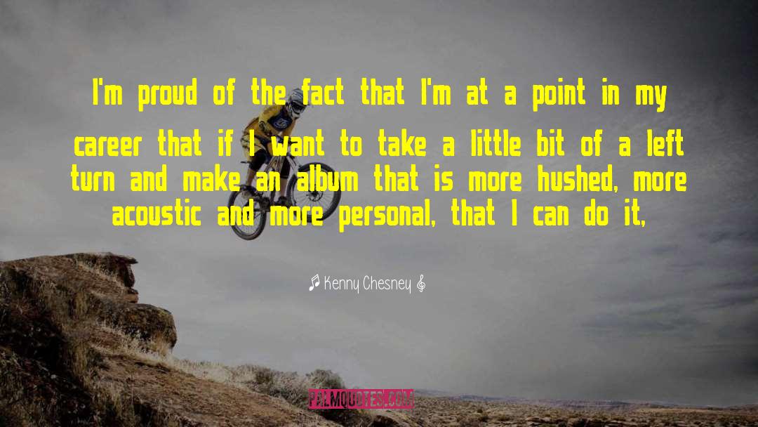 Kenny Chesney Quotes: I'm proud of the fact