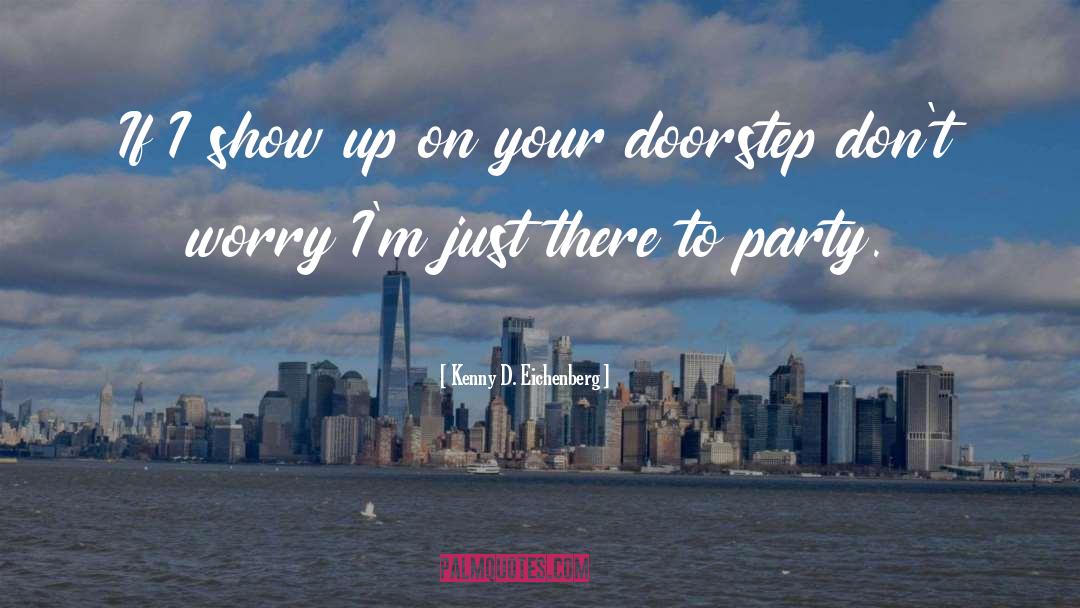 Kenny D. Eichenberg Quotes: If I show up on