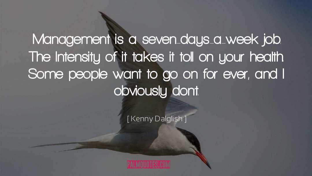 Kenny Dalglish Quotes: Management is a seven-days-a-week job.