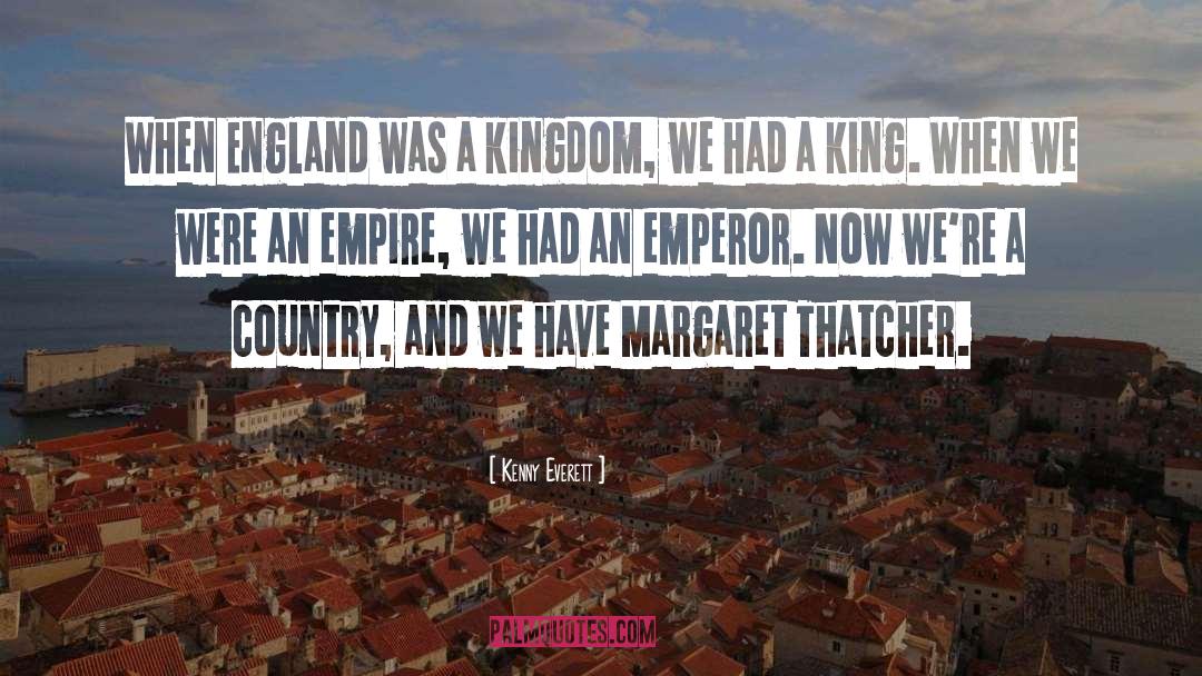 Kenny Everett Quotes: When England was a kingdom,
