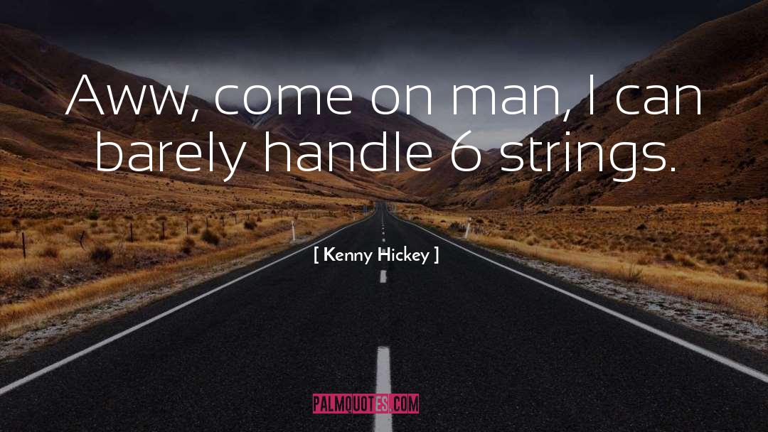 Kenny Hickey Quotes: Aww, come on man, I