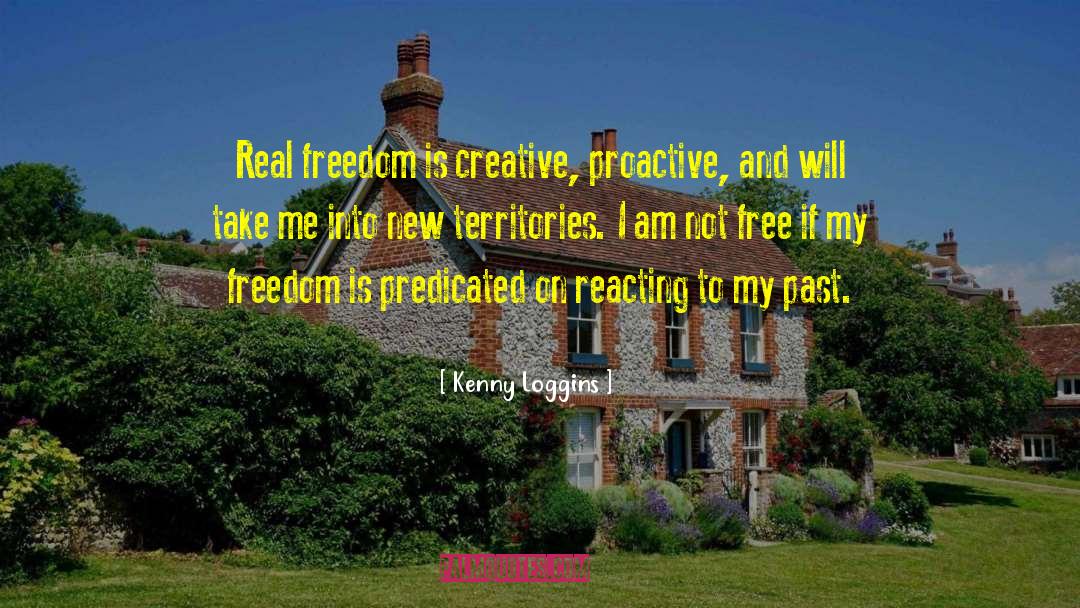 Kenny Loggins Quotes: Real freedom is creative, proactive,