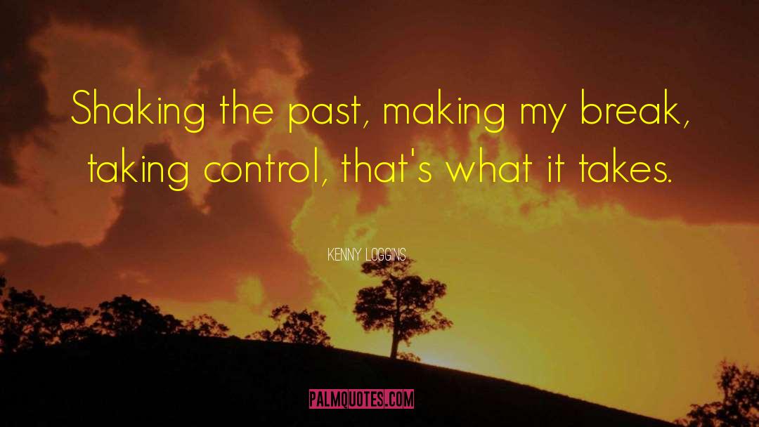 Kenny Loggins Quotes: Shaking the past, making my