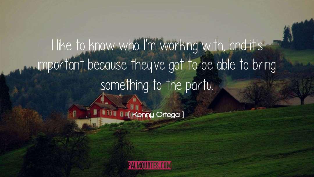 Kenny Ortega Quotes: I like to know who