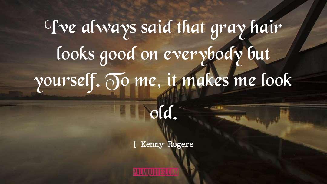 Kenny Rogers Quotes: I've always said that gray