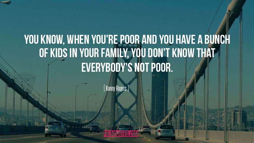 Kenny Rogers Quotes: You know, when you're poor