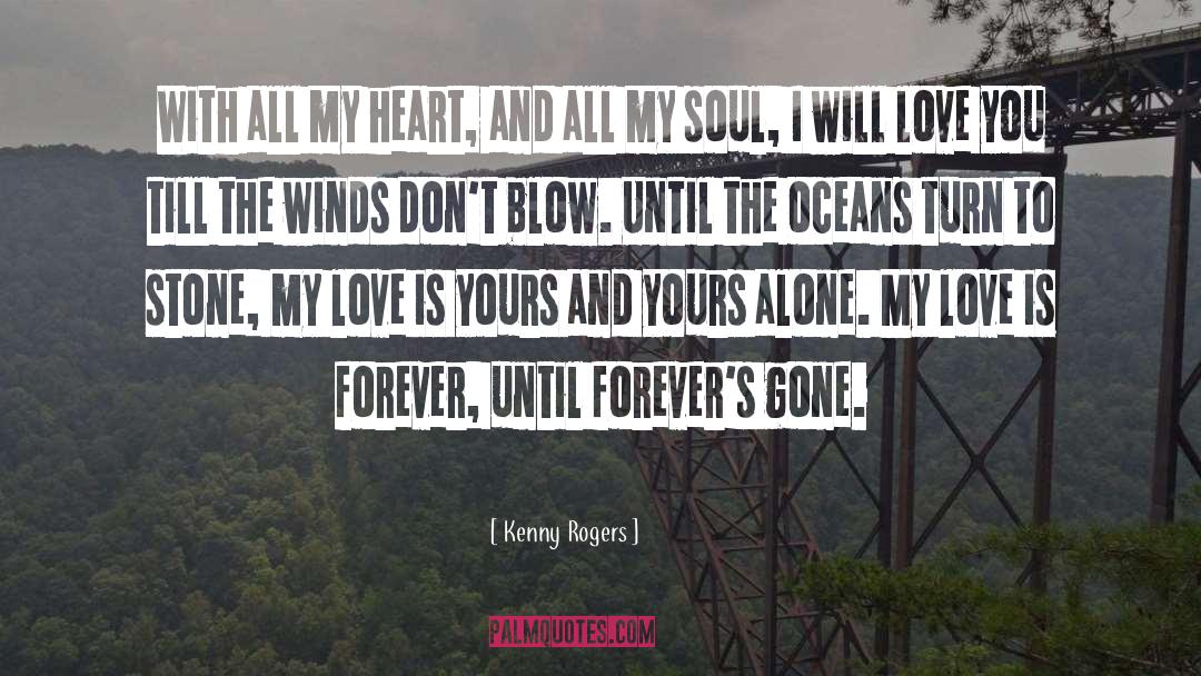 Kenny Rogers Quotes: With all my heart, and