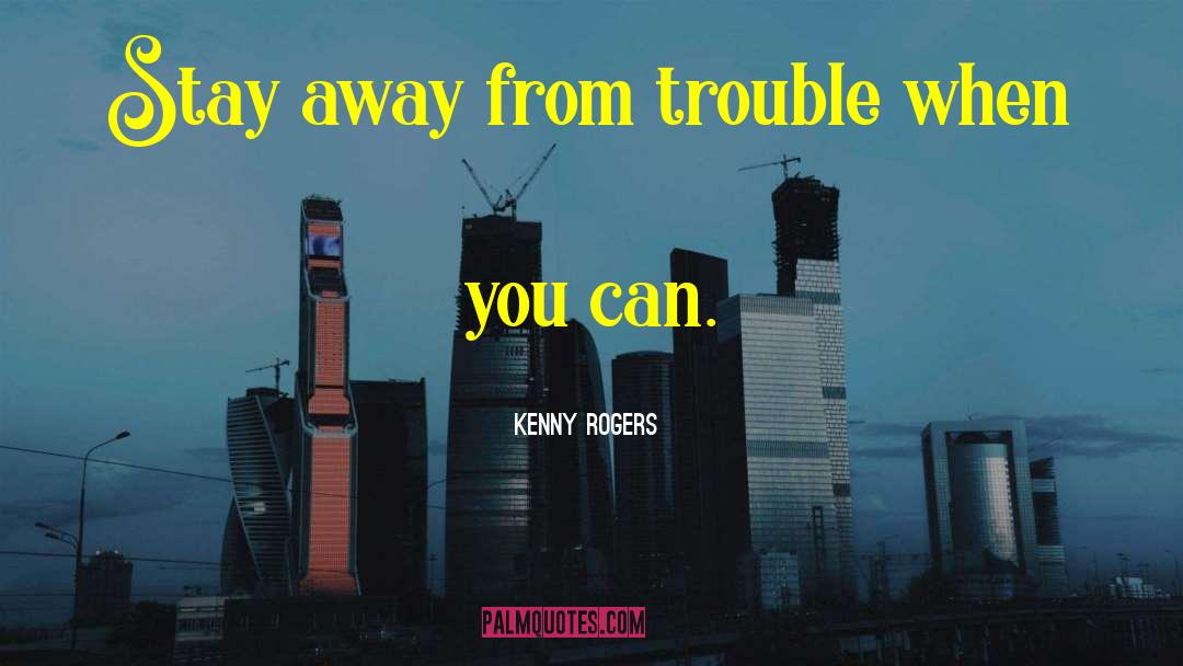 Kenny Rogers Quotes: Stay away from trouble when