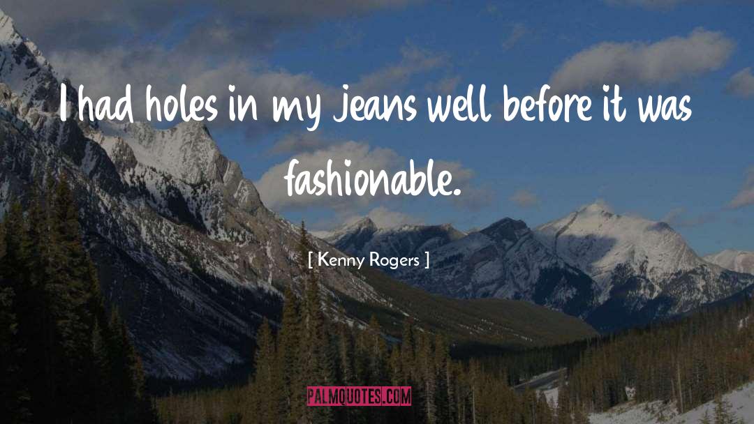 Kenny Rogers Quotes: I had holes in my