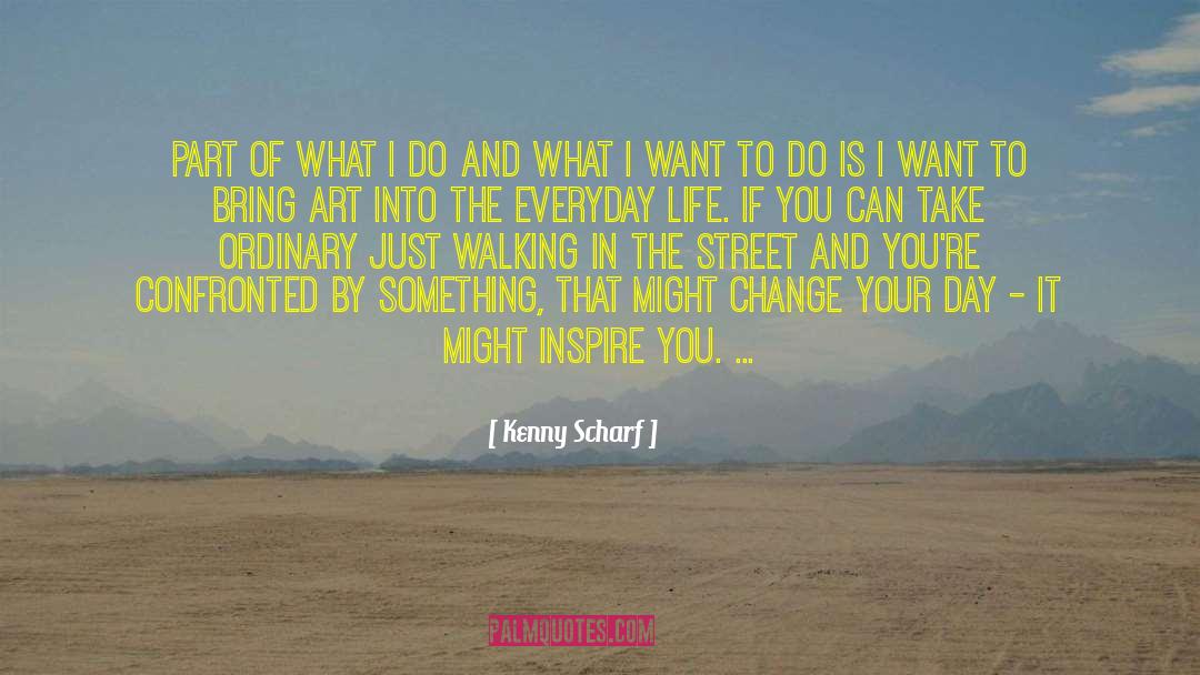 Kenny Scharf Quotes: Part of what I do