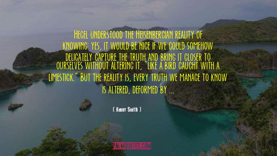 Kenny Smith Quotes: Hegel understood the Heisenbergian reality