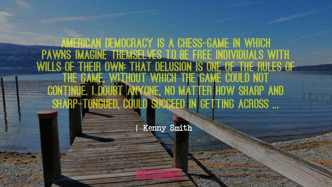 Kenny Smith Quotes: American democracy is a chess-game