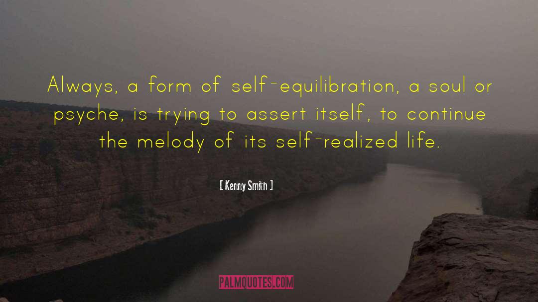 Kenny Smith Quotes: Always, a form of self-equilibration,