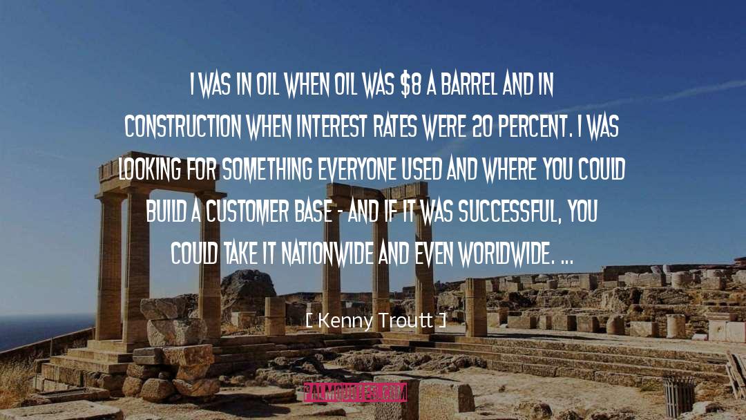 Kenny Troutt Quotes: I was in oil when