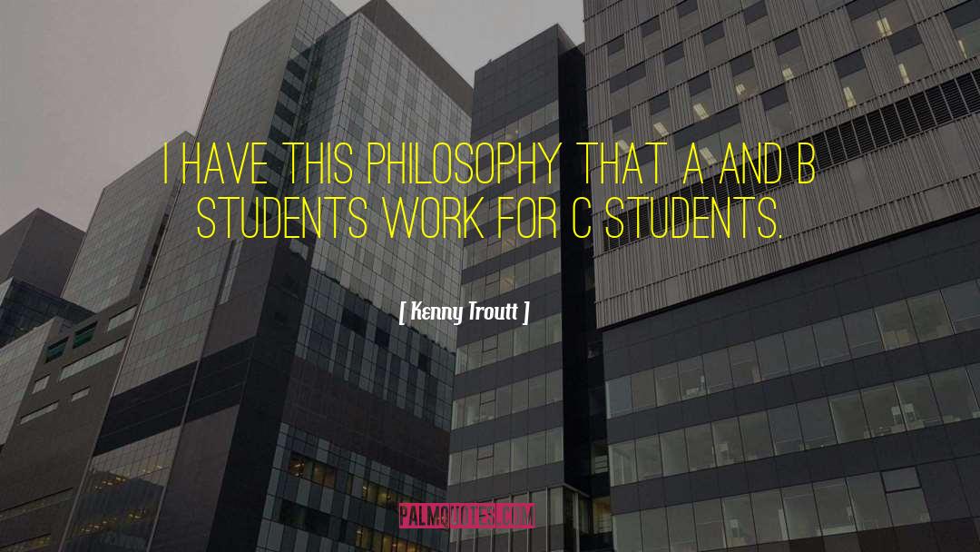 Kenny Troutt Quotes: I have this philosophy that