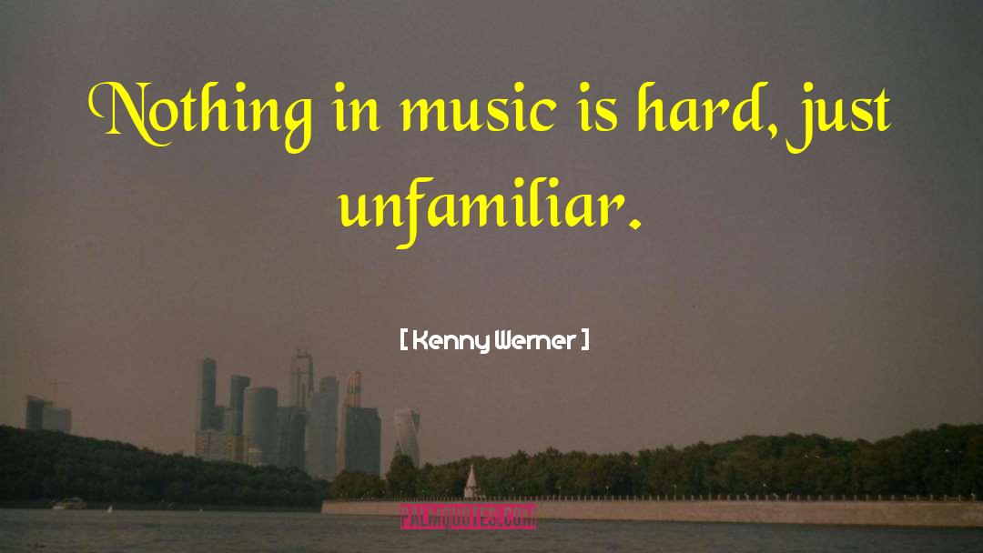 Kenny Werner Quotes: Nothing in music is hard,
