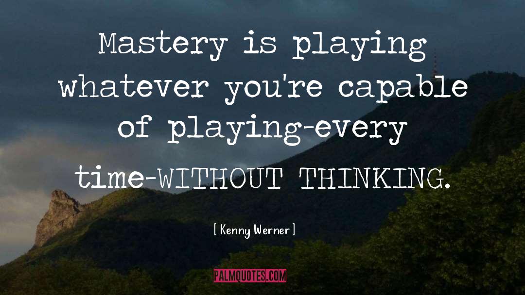 Kenny Werner Quotes: Mastery is playing whatever you're