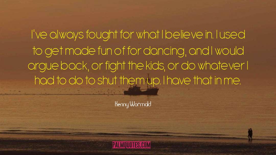 Kenny Wormald Quotes: I've always fought for what