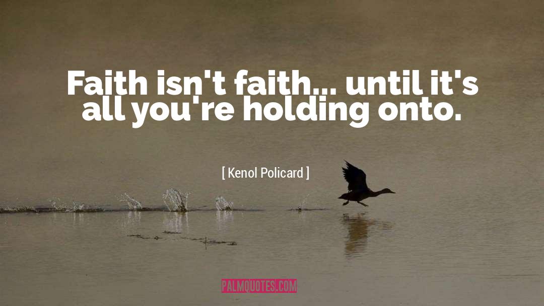 Kenol Policard Quotes: Faith isn't faith... until it's
