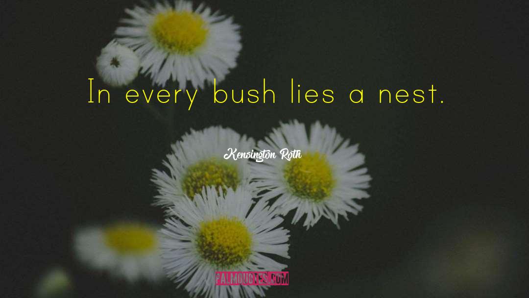 Kensington Roth Quotes: In every bush lies a