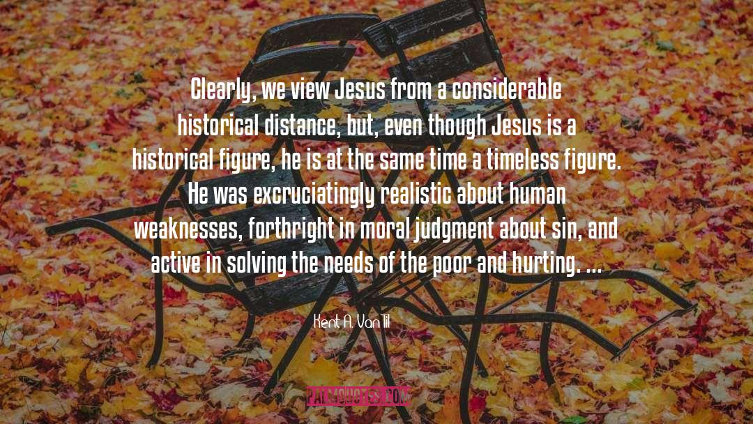 Kent A. Van Til Quotes: Clearly, we view Jesus from