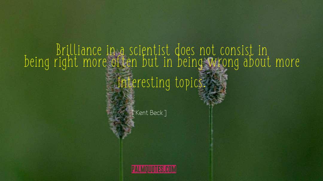 Kent Beck Quotes: Brilliance in a scientist does