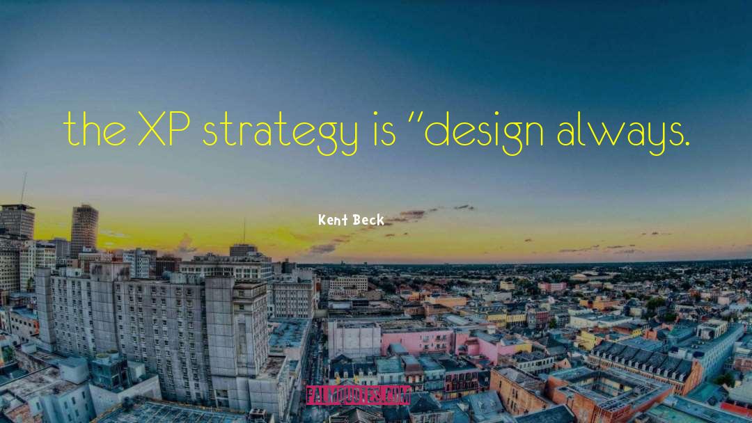 Kent Beck Quotes: the XP strategy is 