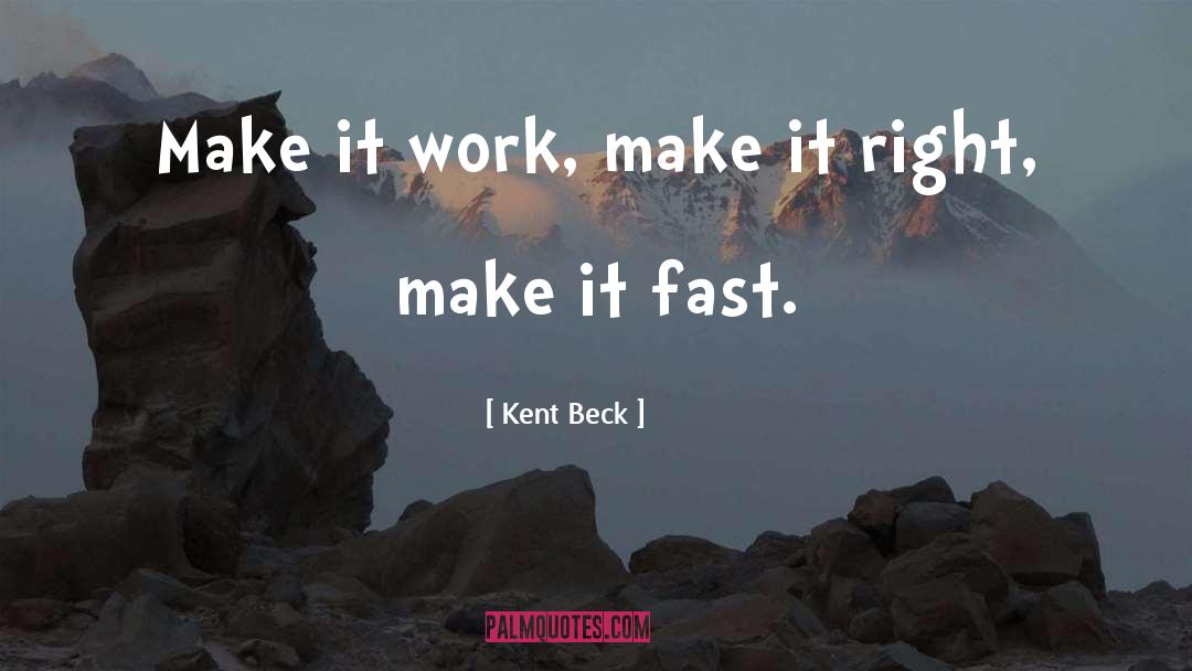 Kent Beck Quotes: Make it work, make it