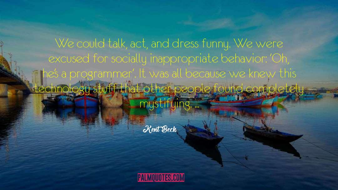 Kent Beck Quotes: We could talk, act, and
