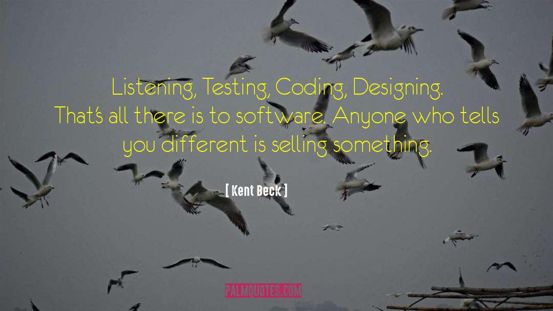 Kent Beck Quotes: Listening, Testing, Coding, Designing. That's