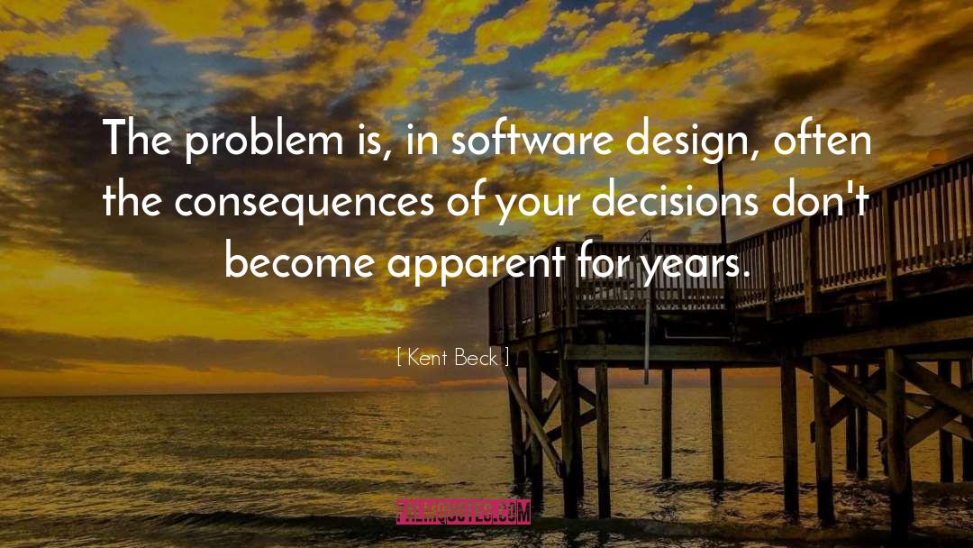 Kent Beck Quotes: The problem is, in software